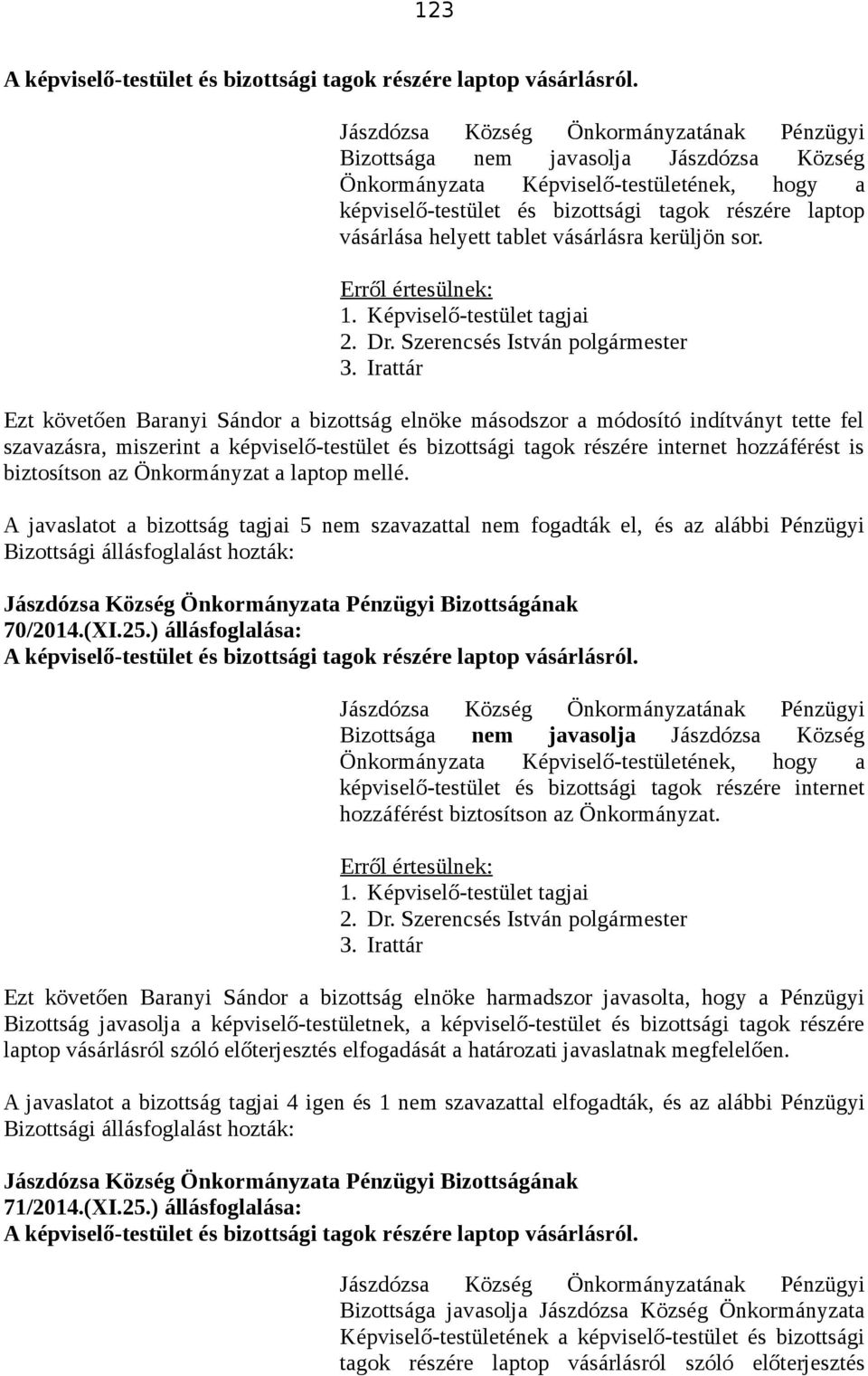 Ezt követően Baranyi Sándor a bizottság elnöke másodszor a módosító indítványt tette fel szavazásra, miszerint a képviselő-testület és bizottsági tagok részére internet hozzáférést is biztosítson az