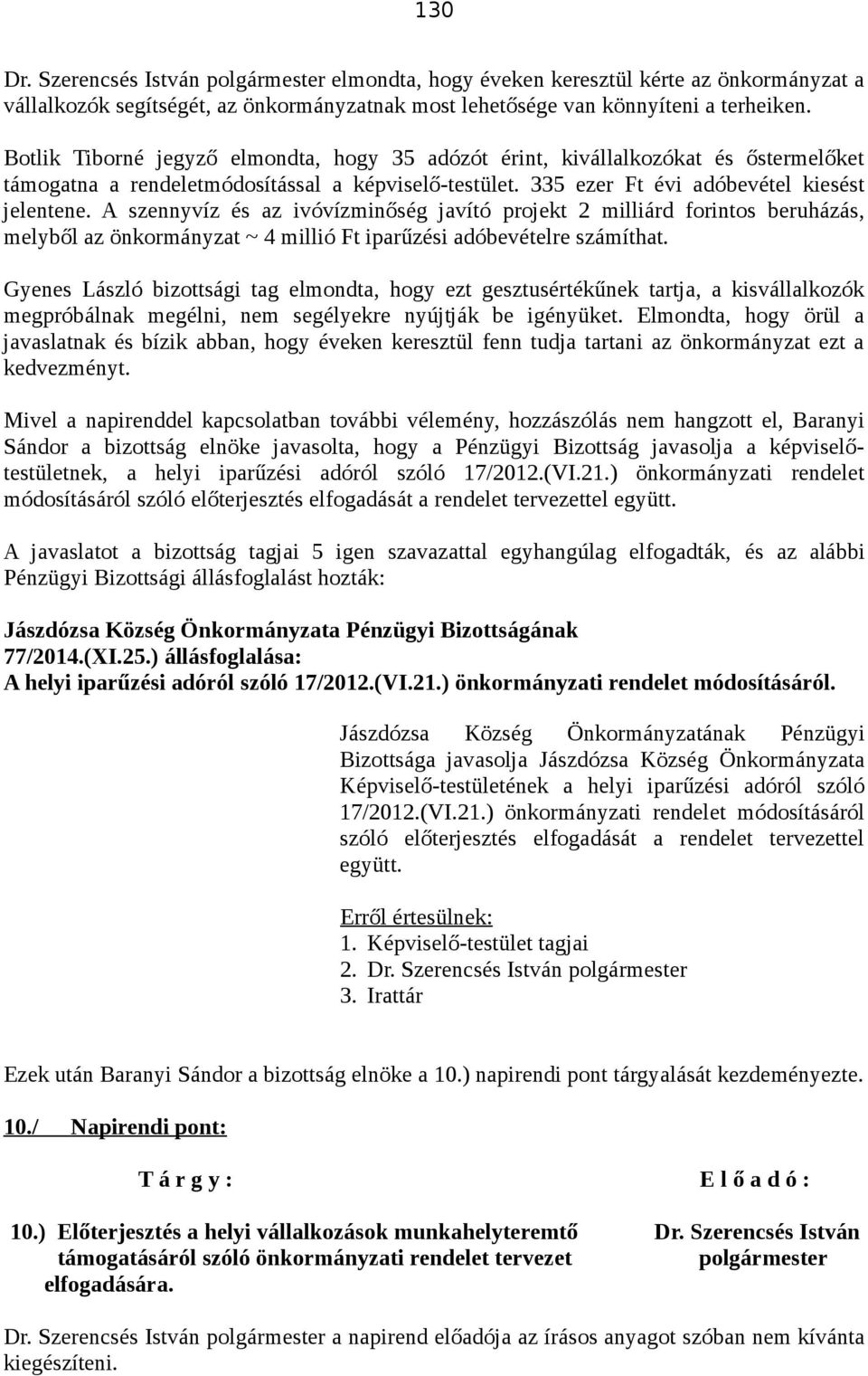 A szennyvíz és az ivóvízminőség javító projekt 2 milliárd forintos beruházás, melyből az önkormányzat ~ 4 millió Ft iparűzési adóbevételre számíthat.