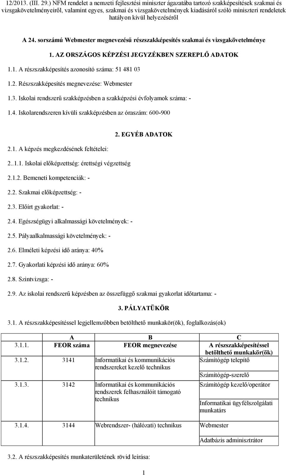 1.2. Bemeneti kompetenciák: - 2.2. Szakmai előképzettség: - 2.3. Előírt gyakorlat: - 2.4. Egészségügyi alkalmassági követelmények: - 2.5. Pályaalkalmassági követelmények: - 2.6.