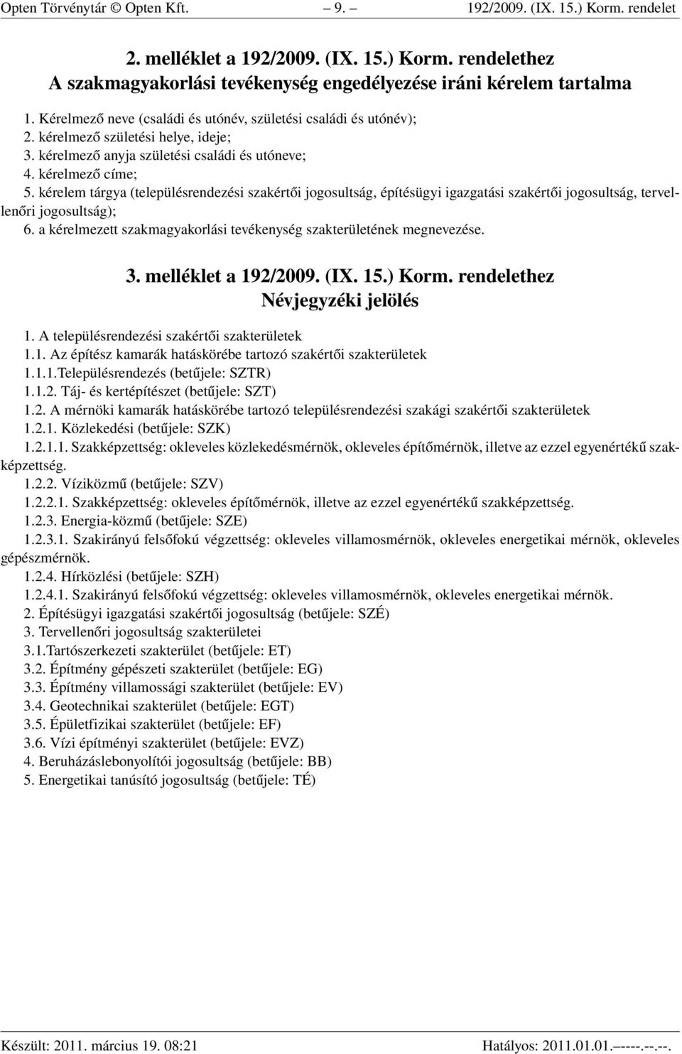 kérelem tárgya (településrendezési szakértői jogosultság, építésügyi igazgatási szakértői jogosultság, tervellenőri jogosultság); 6.