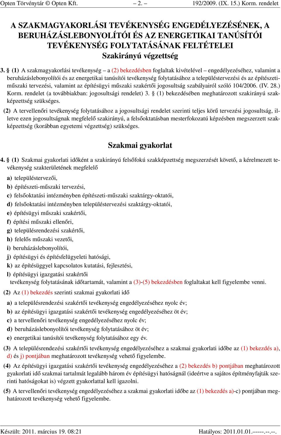 (1) A szakmagyakorlási tevékenység a (2) bekezdésben foglaltak kivételével engedélyezéséhez, valamint a beruházáslebonyolítói és az energetikai tanúsítói tevékenység folytatásához a