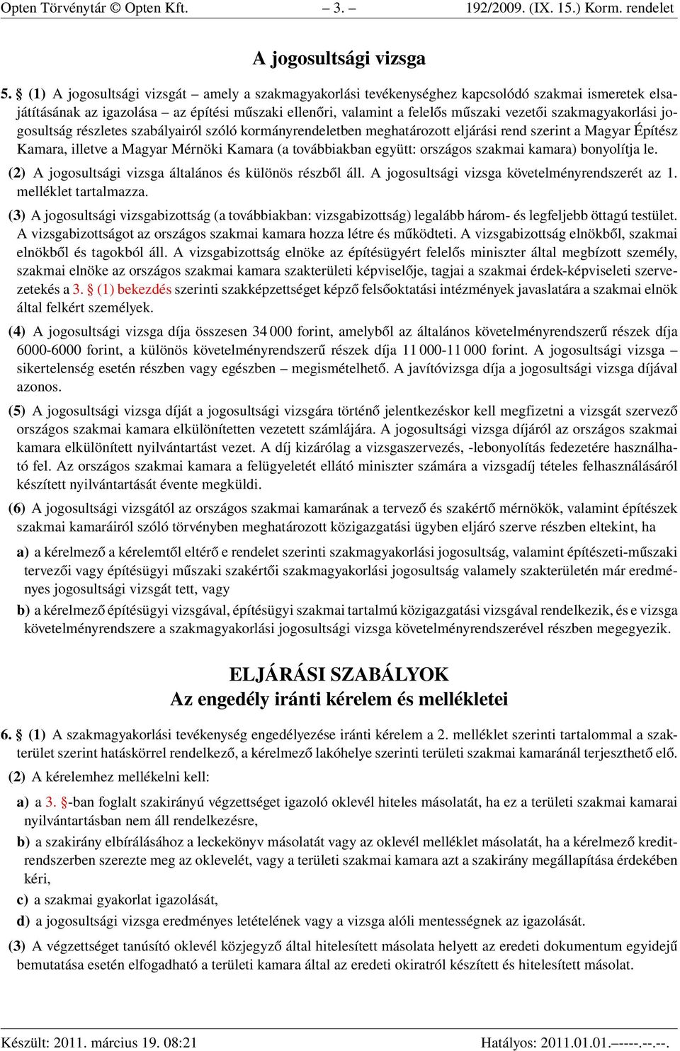 szakmagyakorlási jogosultság részletes szabályairól szóló kormányrendeletben meghatározott eljárási rend szerint a Magyar Építész Kamara, illetve a Magyar Mérnöki Kamara (a továbbiakban együtt:
