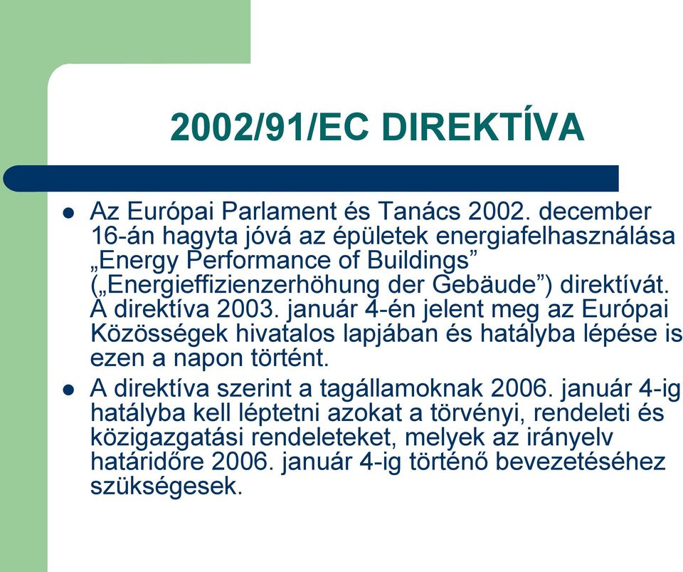 direktívát. A direktíva 2003. január 4-én jelent meg az Európai Közösségek hivatalos lapjában és hatályba lépése is ezen a napon történt.