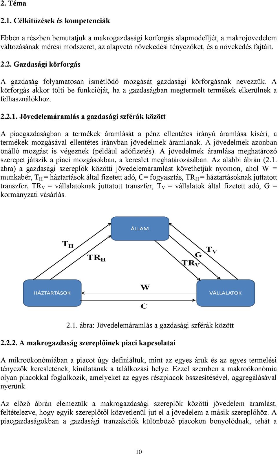 fajtáit. 2.2. Gazdasági körforgás A gazdaság folyamatosan ismétlődő mozgását gazdasági körforgásnak nevezzük.