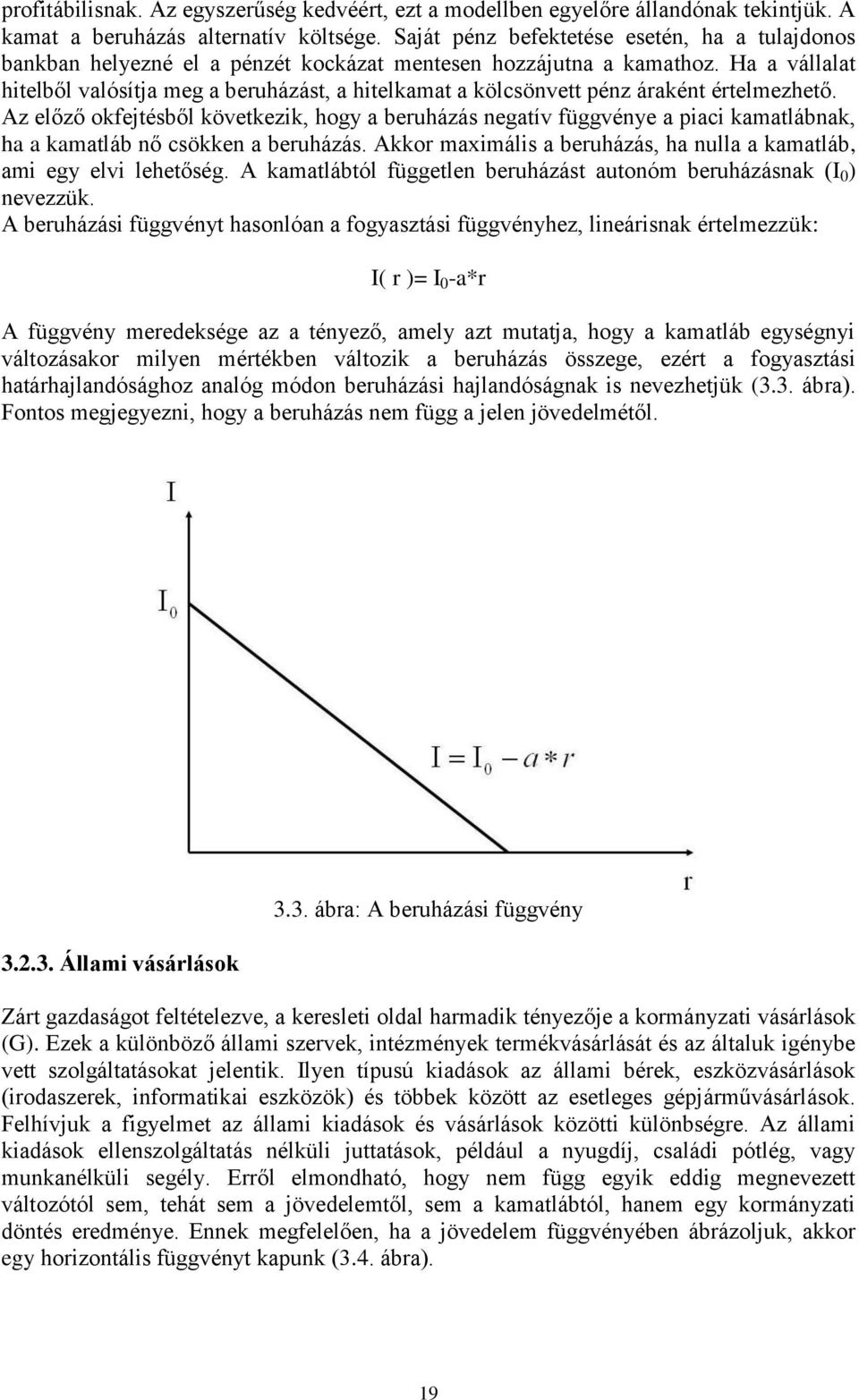 Ha a vállalat hitelből valósítja meg a beruházást, a hitelkamat a kölcsönvett pénz áraként értelmezhető.