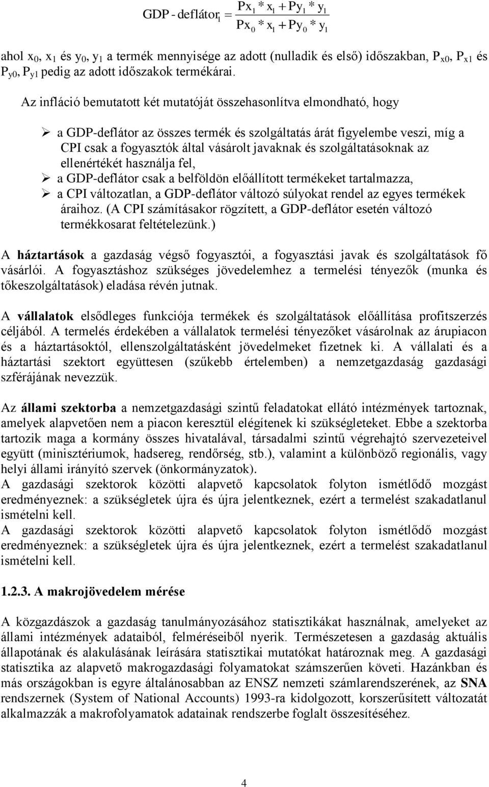 Az infláció bemutatott két mutatóját összehasonlítva elmondható, hogy a GDP-deflátor az összes termék és szolgáltatás árát figyelembe veszi, míg a CPI csak a fogyasztók által vásárolt javaknak és