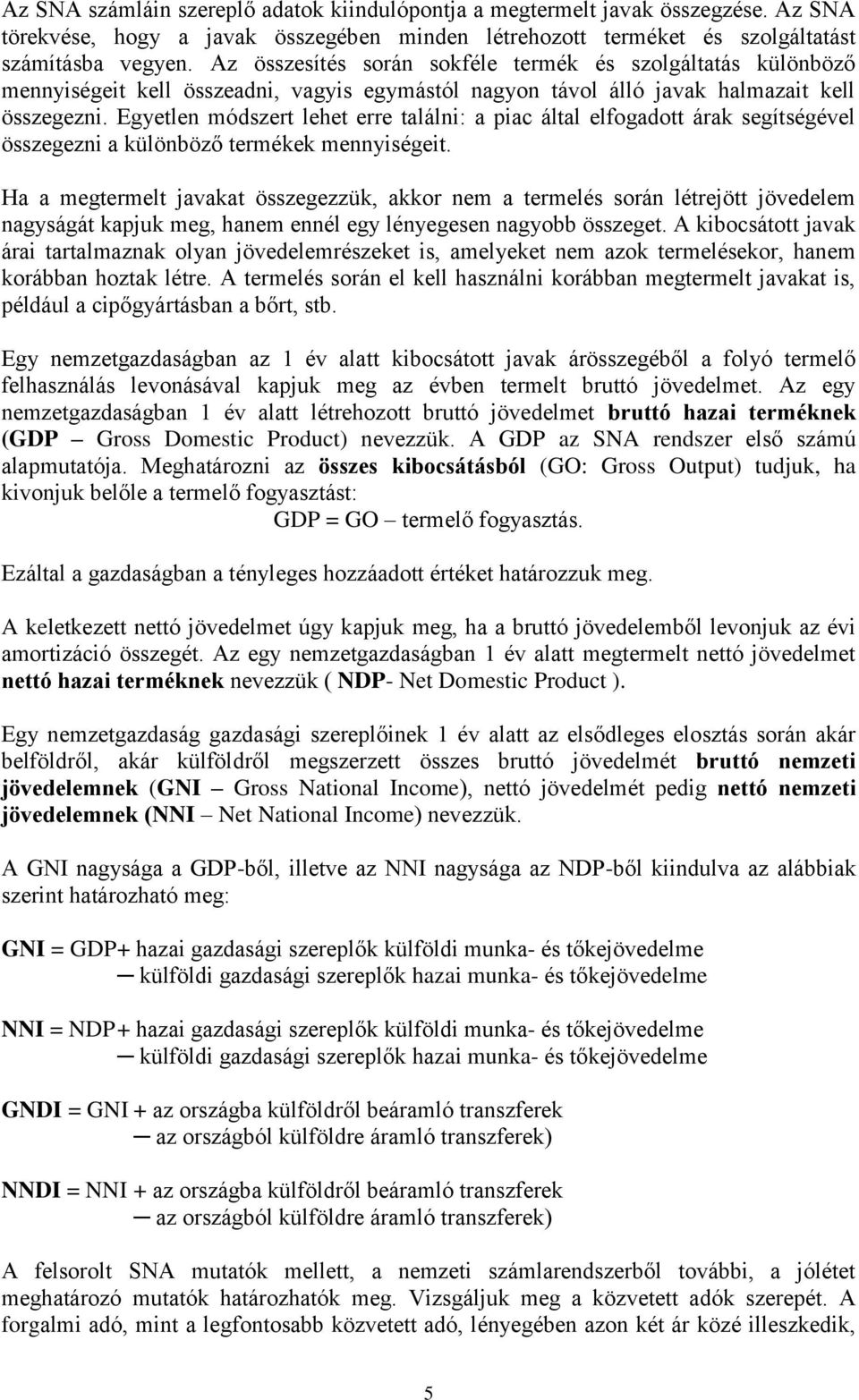 Egyetlen módszert lehet erre találni: a piac által elfogadott árak segítségével összegezni a különböző termékek mennyiségeit.