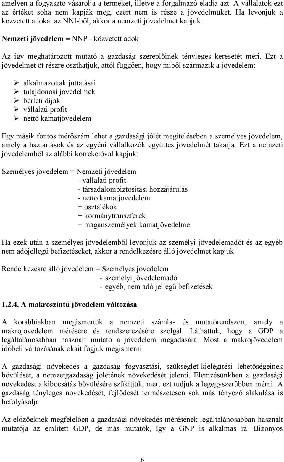 Ezt a jövedelmet öt részre oszthatjuk, attól függően, hogy miből származik a jövedelem: alkalmazottak juttatásai tulajdonosi jövedelmek bérleti díjak vállalati profit nettó kamatjövedelem Egy másik