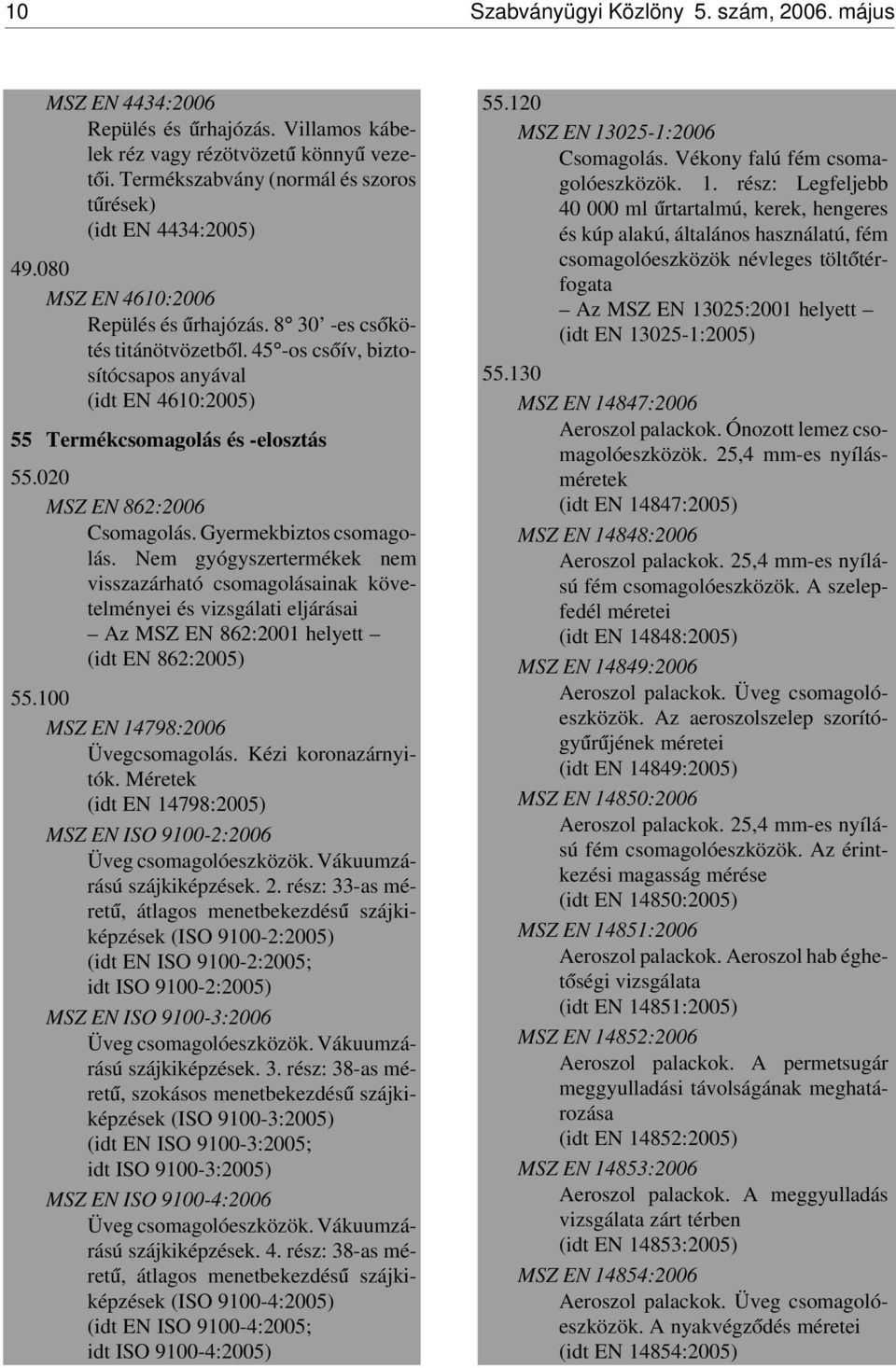 45 -os cs óív, biztosítócsapos anyával (idt EN 4610:2005) 55 Termékcsomagolás és -elosztás 55.020 MSZ EN 862:2006 Csomagolás. Gyermekbiztos csomagolás.