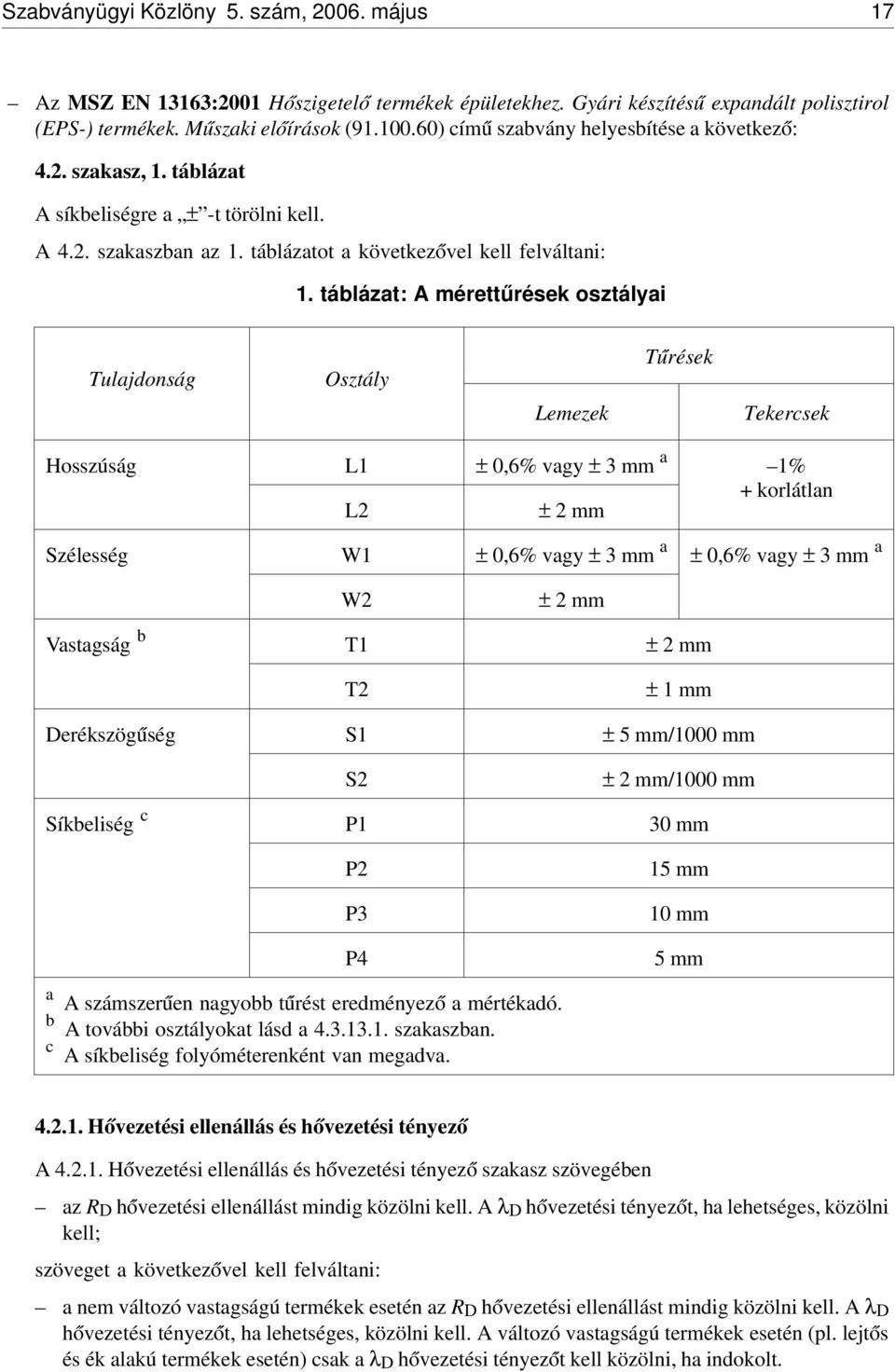 táblázat: A mérett úrések osztályai Tulajdonság Osztály Lemezek T úrések Tekercsek Hosszúság L1 ± 0,6% vagy ± 3 mm a 1% + korlátlan L2 ± 2 mm Szélesség W1 ± 0,6% vagy ± 3 mm a ± 0,6% vagy ± 3 mm a W2