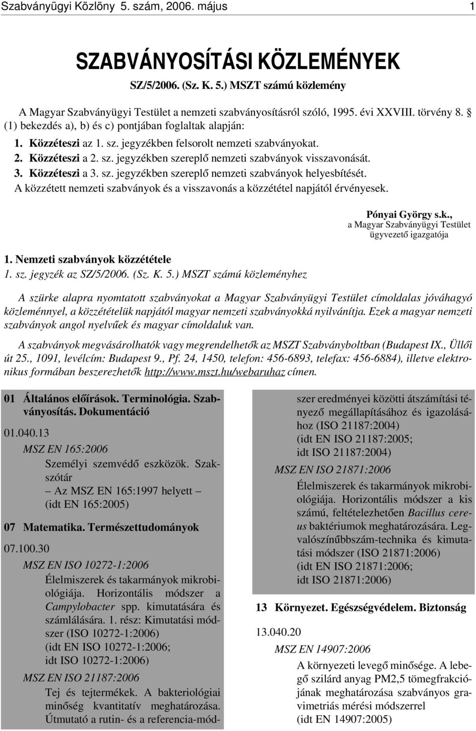 3. Közzéteszi a 3. sz. jegyzékben szerepl ó nemzeti szabványok helyesbítését. A közzétett nemzeti szabványok és a visszavonás a közzététel napjától érvényesek. 1. Nemzeti szabványok közzététele 1. sz. jegyzék az SZ/5/2006.