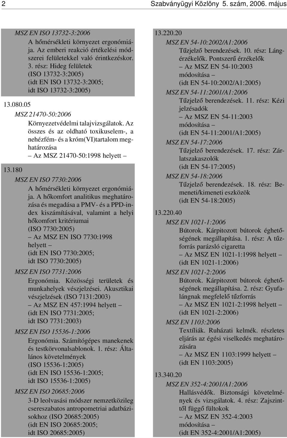 Az összes és az oldható toxikuselem-, a nehézfém- és a króm(vi)tartalom meghatározása Az MSZ 21470-50:1998 helyett 13.180 MSZ EN ISO 7730:2006 A h ómérsékleti környezet ergonómiája.
