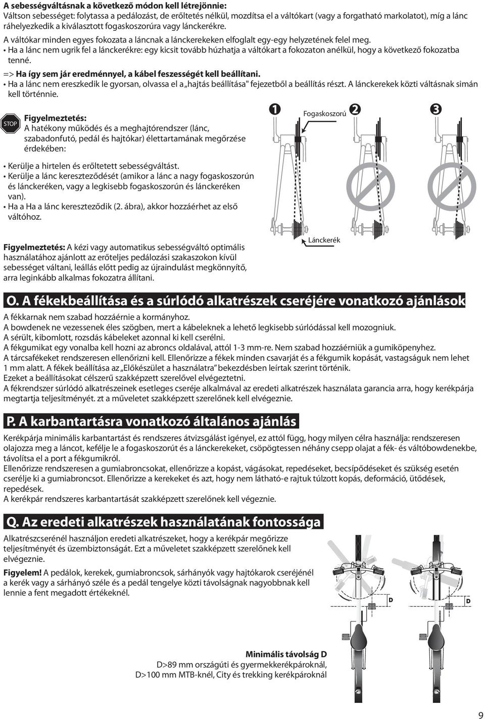 Ha a lánc nem ugrik fel a lánckerékre: egy kicsit tovább húzhatja a váltókart a fokozaton anélkül, hogy a következő fokozatba tenné. => Ha így sem jár eredménnyel, a kábel feszességét kell beállítani.