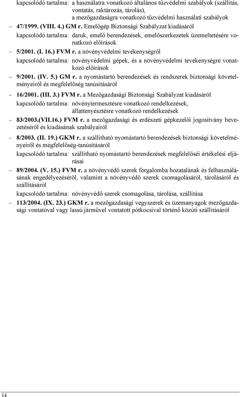 a növényvédelmi tevékenységről kapcsolódó tartalma: növényvédelmi gépek, és a növényvédelmi tevékenységre vonatkozó előírások 9/2001. (IV. 5.) GM r.