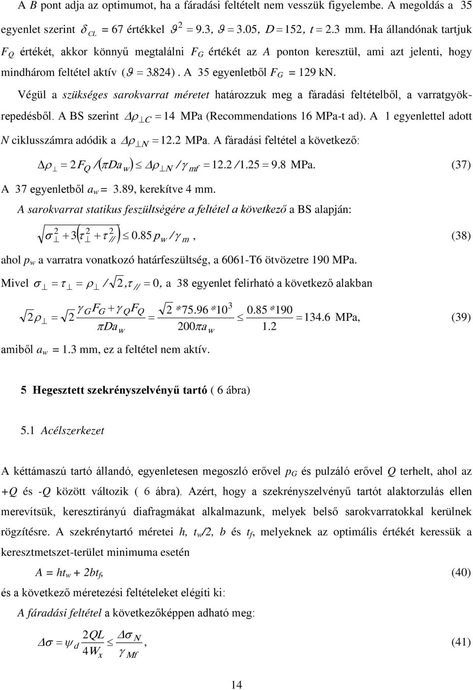 Végül a szükséges sarokvarrat méretet határozzuk meg a fáradási feltételből, a varratgyökrepedésből. A BS szerint = 14 MPa (Recommendations 16 MPa-t ad).