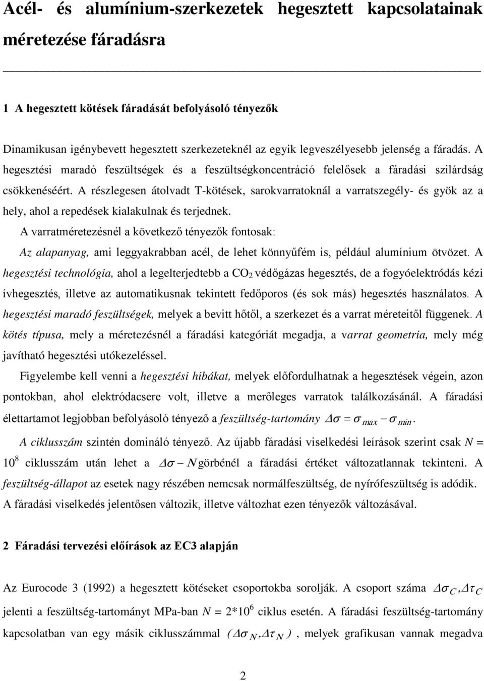 A részlegesen átolvadt T-kötések, sarokvarratoknál a varratszegély- és gyök az a hely, ahol a repedések kialakulnak és terjednek.