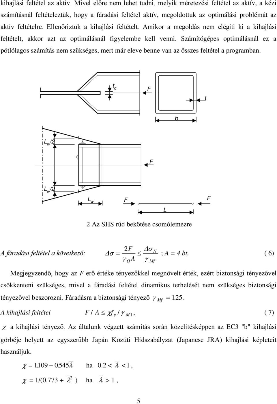 Ellenőriztük a kihajlási feltételt. Amikor a megoldás nem elégíti ki a kihajlási feltételt, akkor azt az optimálásnál figyelembe kell venni.