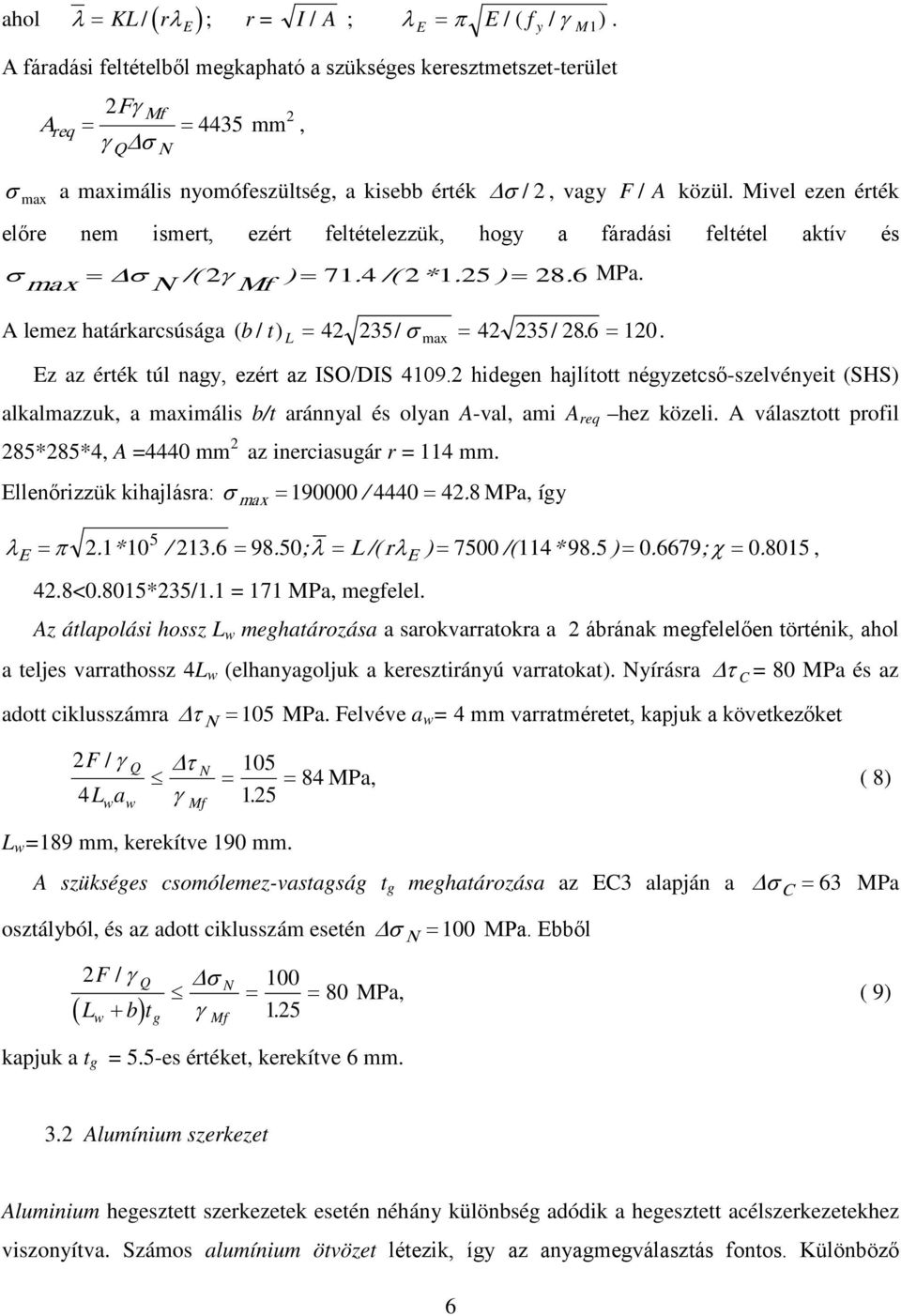 Mivel ezen érték előre nem ismert, ezért feltételezzük, hogy a fáradási feltétel aktív és σ max = σ N /( γ Mf ) = 71 4. /( * 1 5. ) = 8 6. MPa. A lemez határkarcsúsága ( b / t) L = 4 35/ σ = 4 35/ 8.