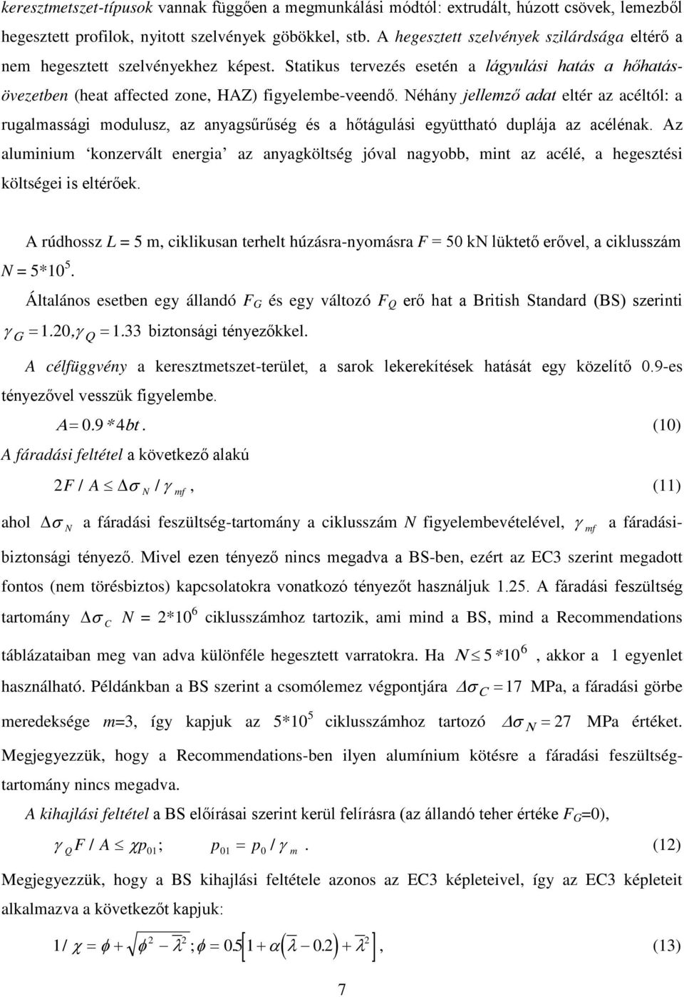 Néhány jellemző adat eltér az acéltól: a rugalmassági modulusz, az anyagsűrűség és a hőtágulási együttható duplája az acélénak.