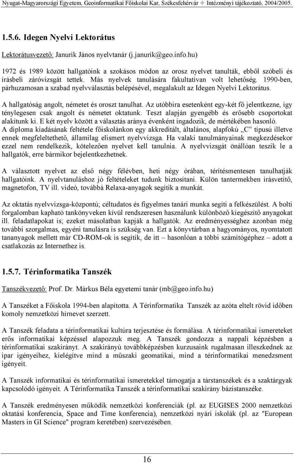 1990-ben, párhuzamosan a szabad nyelvválasztás belépésével, megalakult az Idegen Nyelvi Lektorátus. A hallgatóság angolt, németet és oroszt tanulhat.