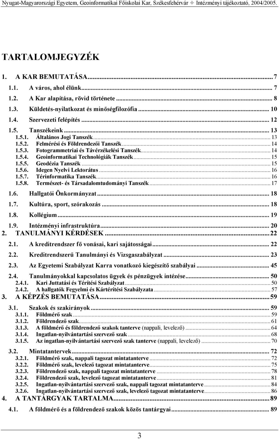 .. 15 1.5.5. Geodézia Tanszék... 15 1.5.6. Idegen Nyelvi Lektorátus... 16 1.5.7. Térinformatika Tanszék... 16 1.5.8. Természet- és Társadalomtudományi Tanszék... 17 1.6. Hallgatói Önkormányzat... 18 1.