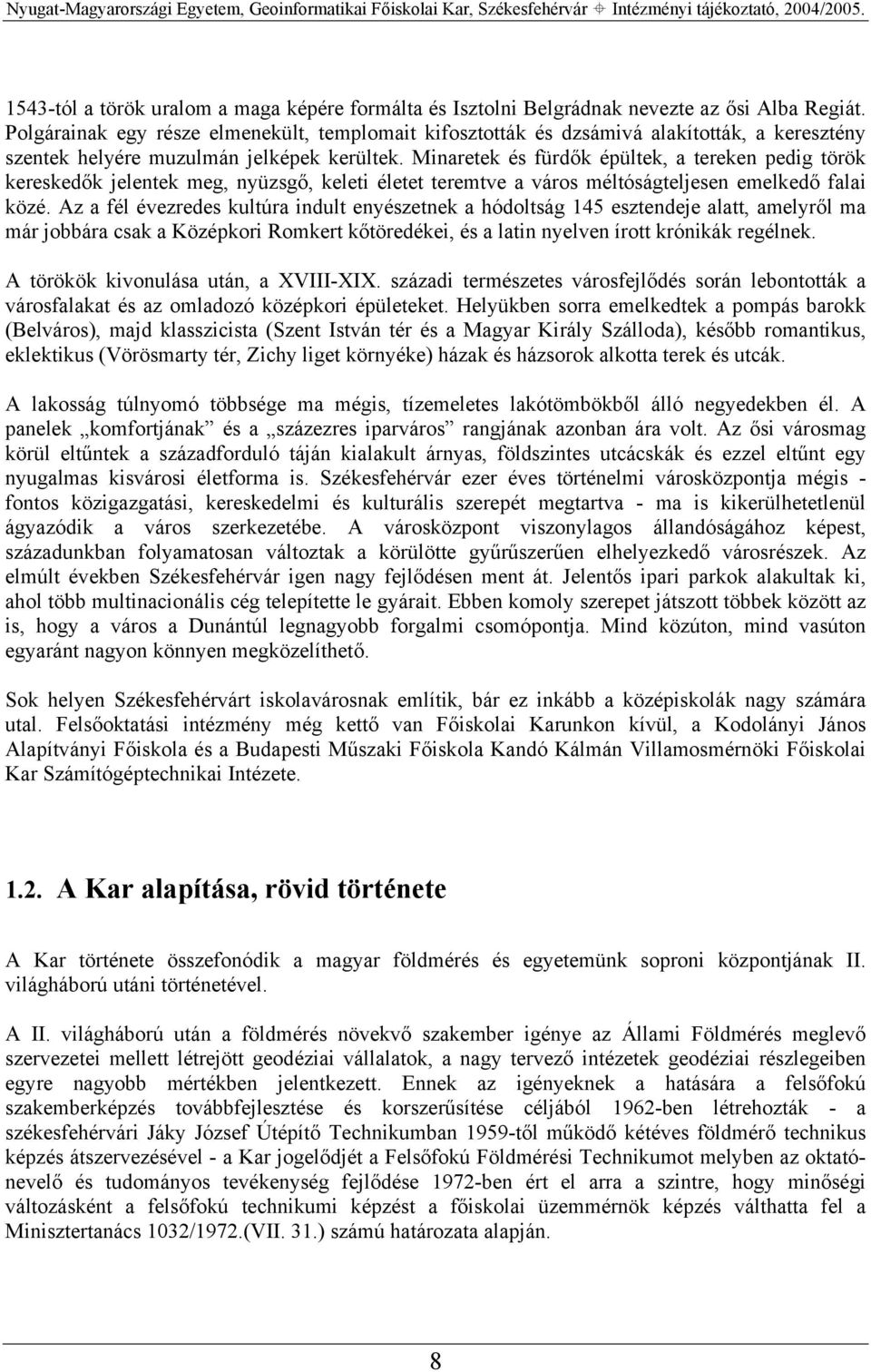 Minaretek és fürdők épültek, a tereken pedig török kereskedők jelentek meg, nyüzsgő, keleti életet teremtve a város méltóságteljesen emelkedő falai közé.