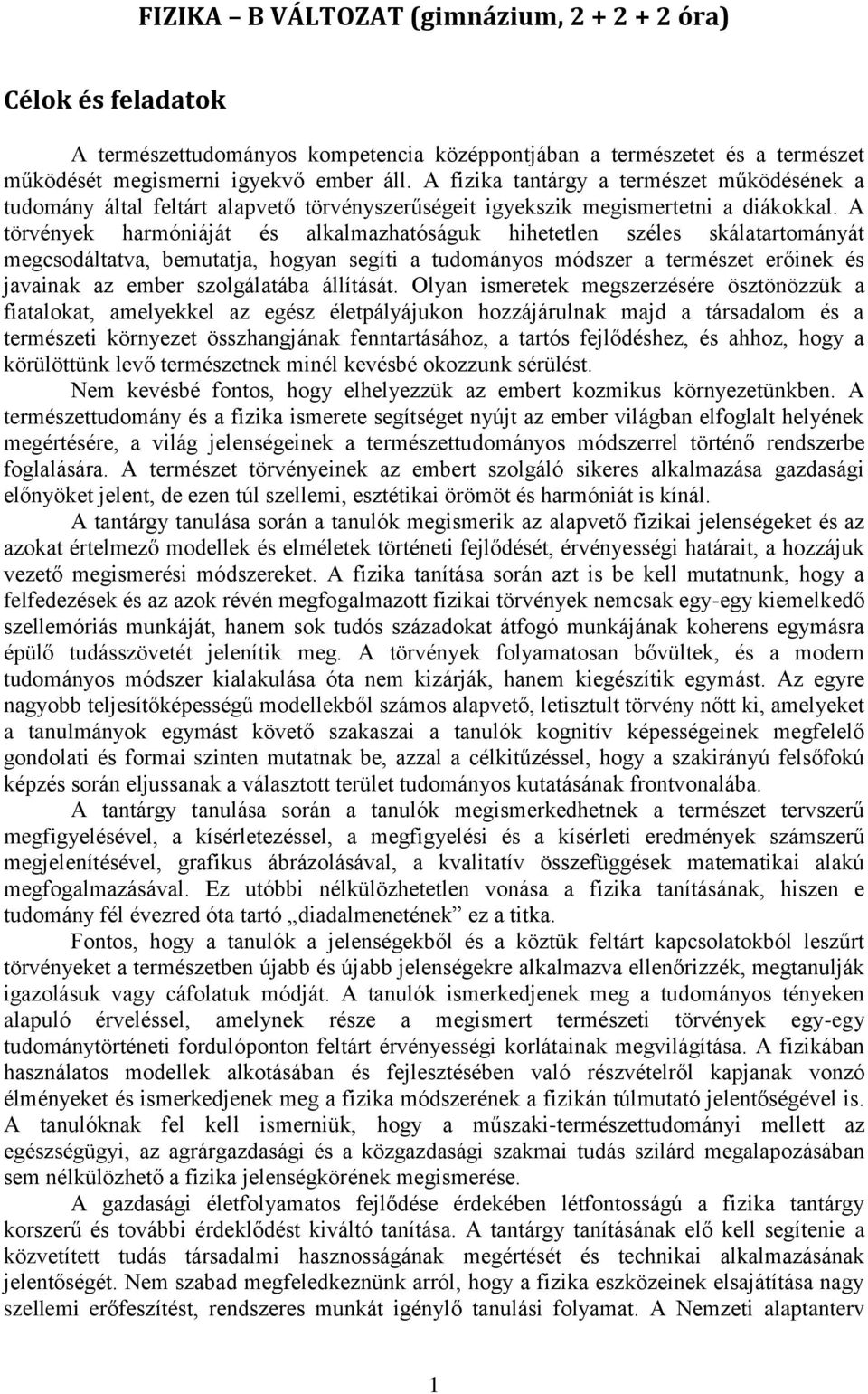 A törvények harmóniáját és alkalmazhatóságuk hihetetlen széles skálatartományát megcsodáltatva, bemutatja, hogyan segíti a tudományos módszer a természet erőinek és javainak az ember szolgálatába