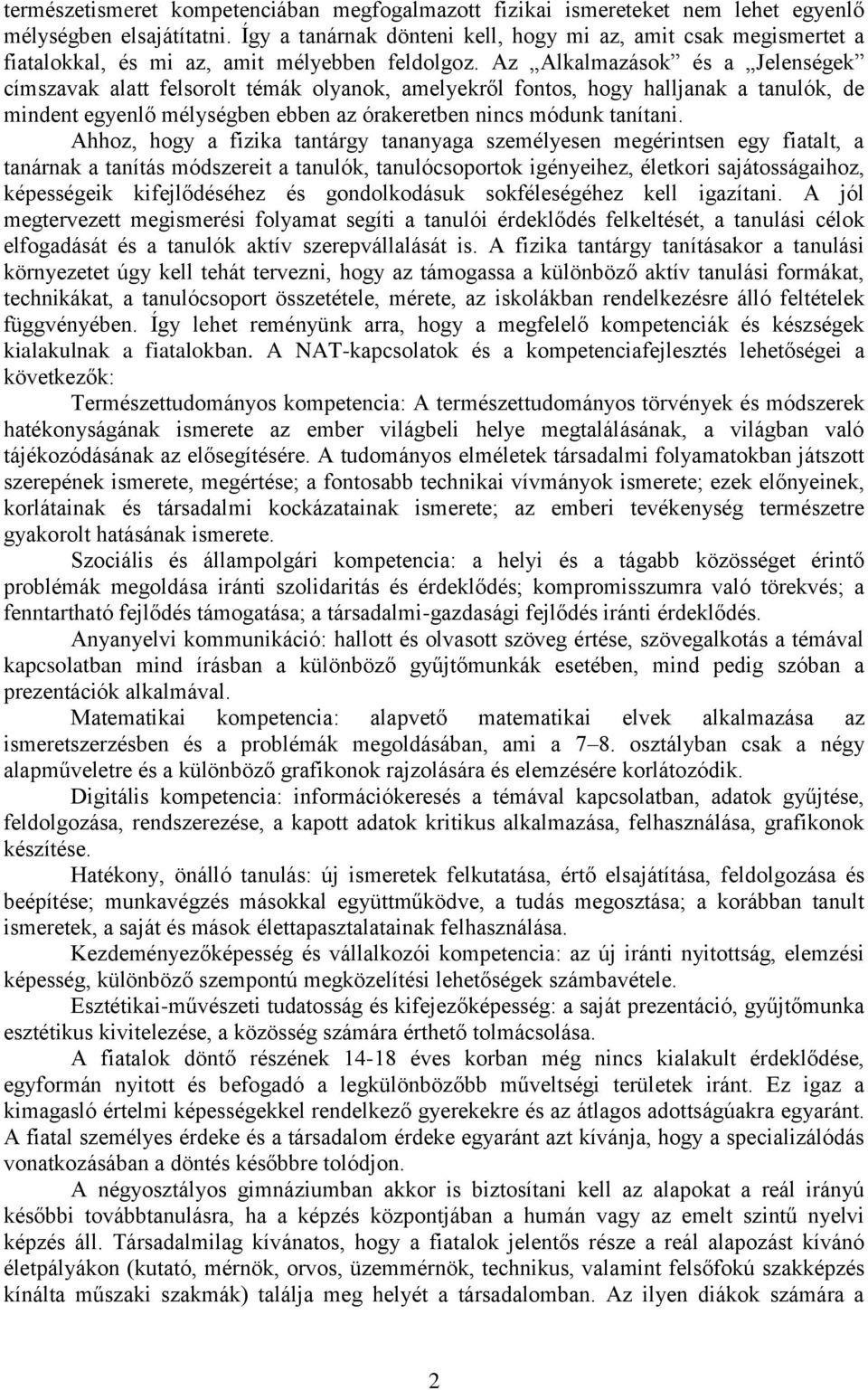 Az Alkalmazások és a Jelenségek címszavak alatt felsorolt témák olyanok, amelyekről fontos, hogy halljanak a tanulók, de mindent egyenlő mélységben ebben az órakeretben nincs módunk tanítani.