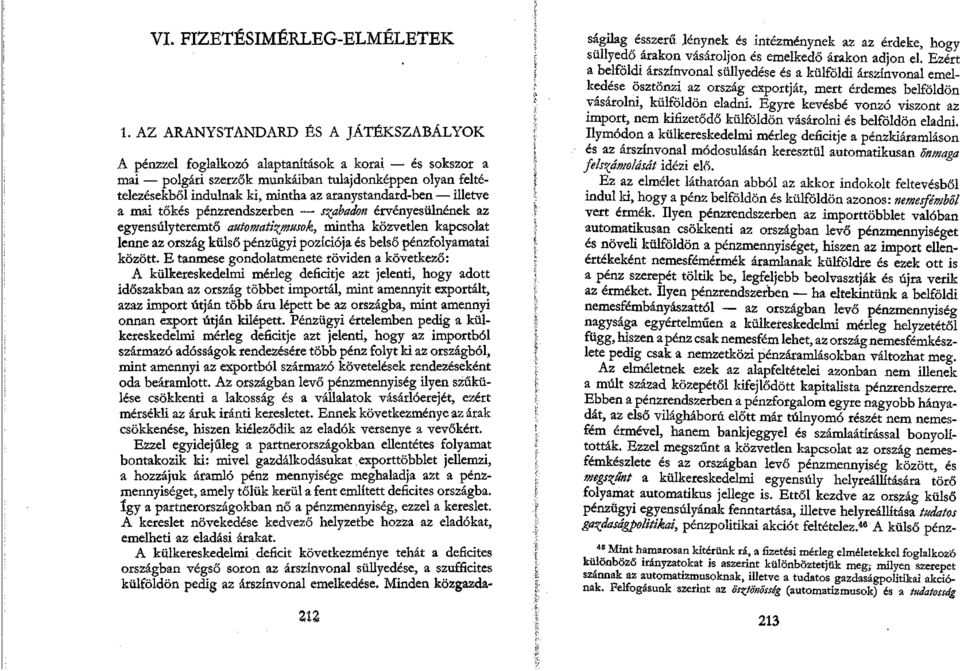 aranystandard-ben illetve a mai tőkés pénzrendszerben szabadon érvényesülnének az egyensúlyteremtő automatizmusok, mintha közvetlen kapcsolat lenne az ország külső pénzügyi pozíciója és belső