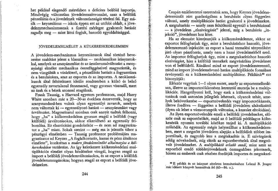JÖVEDELEMELMÉLET A KÜLKERESKEDELEMBEN A jövedelem-mechanizmus keynesiánusok által történő bevezetése szakítást jelent a klasszikus neoklasszikus irányzatokkal, amelyek az aranyáramlást és az