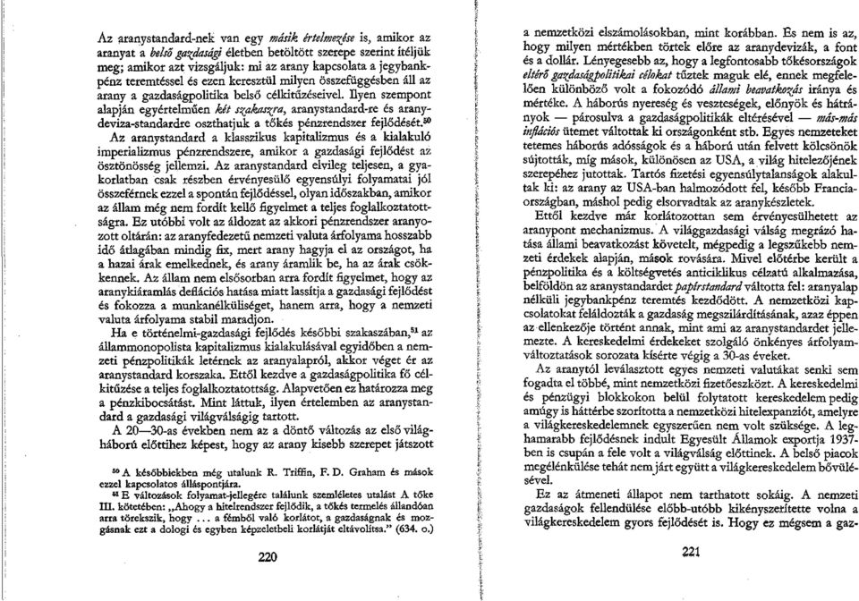 Ilyen szempont alapján egyértelműen két szakaszra, aranystandard-re és aranydeviza-standardre oszthatjuk a tőkés pénzrendszer fejlődését.