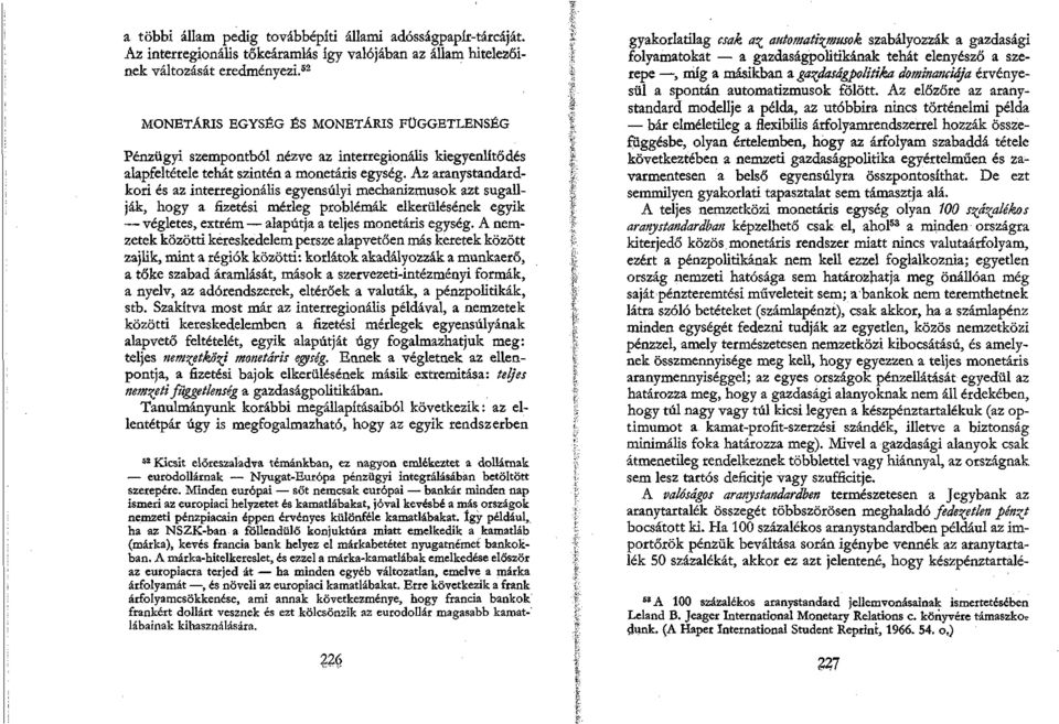 Az aranystandardkori és az interregionális egyensúlyi mechanizmusok azt sugallják, hogy a fizetési mérleg problémák elkerülésének egyik végletes, extrém alapútja a teljes monetáris egység.