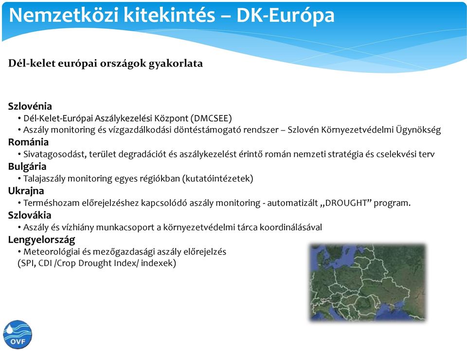 Bulgária Talajaszály monitoring egyes régiókban (kutatóintézetek) Ukrajna Terméshozam előrejelzéshez kapcsolódó aszály monitoring - automatizált DROUGHT program.