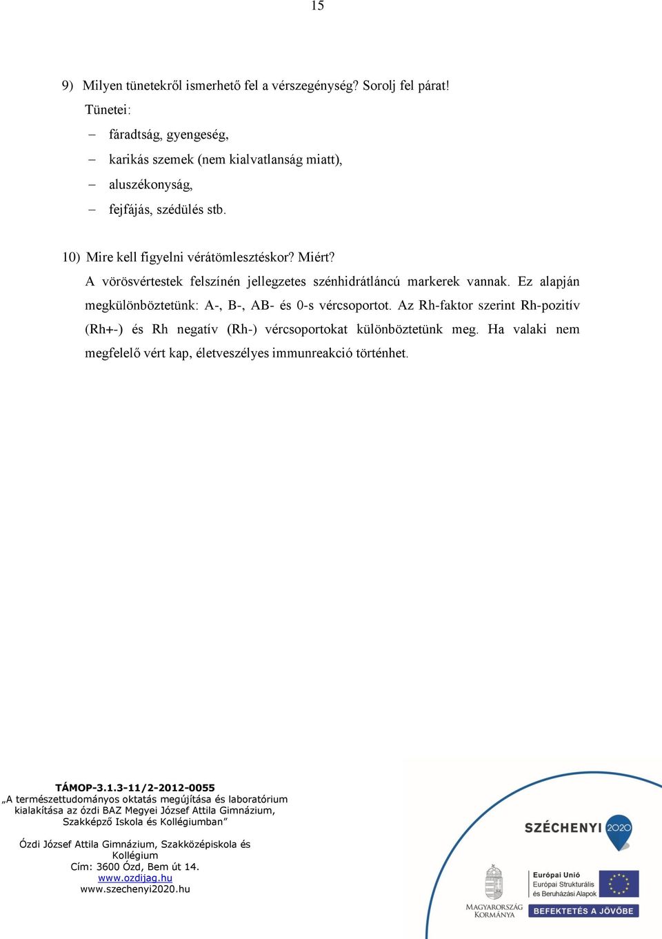 10) Mire kell figyelni vérátömlesztéskor? Miért? A vörösvértestek felszínén jellegzetes szénhidrátláncú markerek vannak.