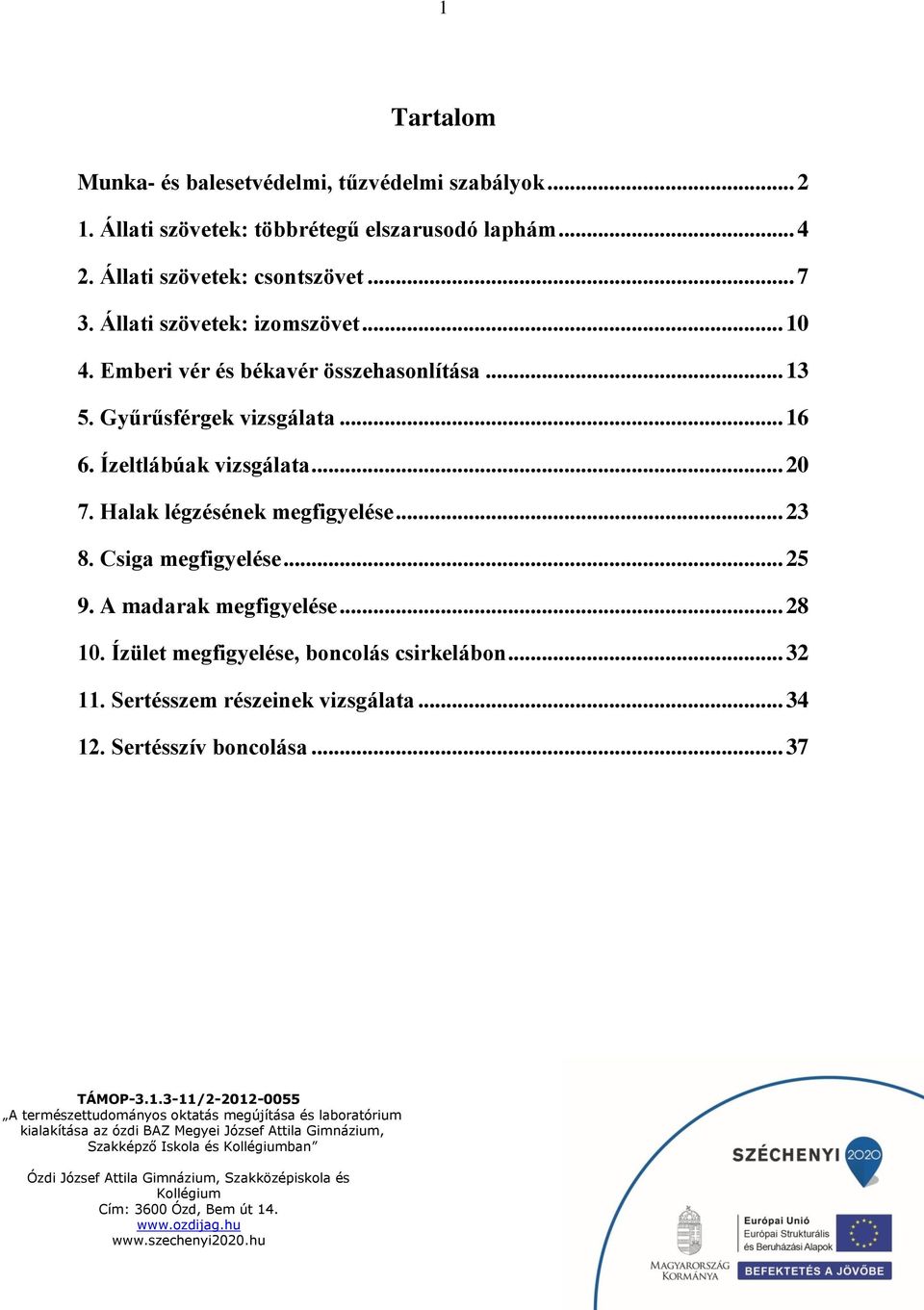 Gyűrűsférgek vizsgálata... 16 6. Ízeltlábúak vizsgálata... 20 7. Halak légzésének megfigyelése... 23 8. Csiga megfigyelése... 25 9.