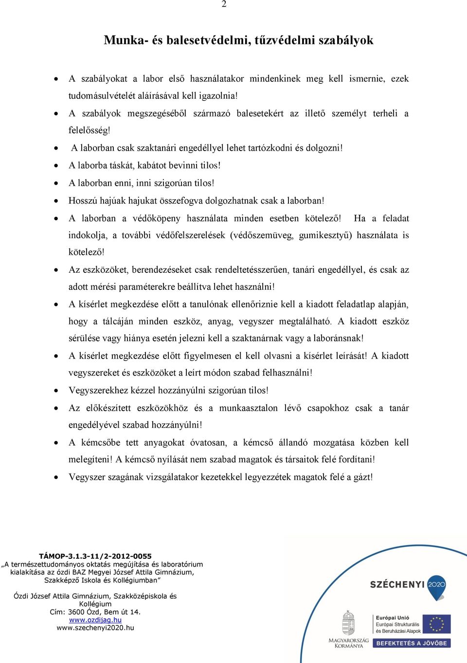 A laborban enni, inni szigorúan tilos! Hosszú hajúak hajukat összefogva dolgozhatnak csak a laborban! A laborban a védőköpeny használata minden esetben kötelező!