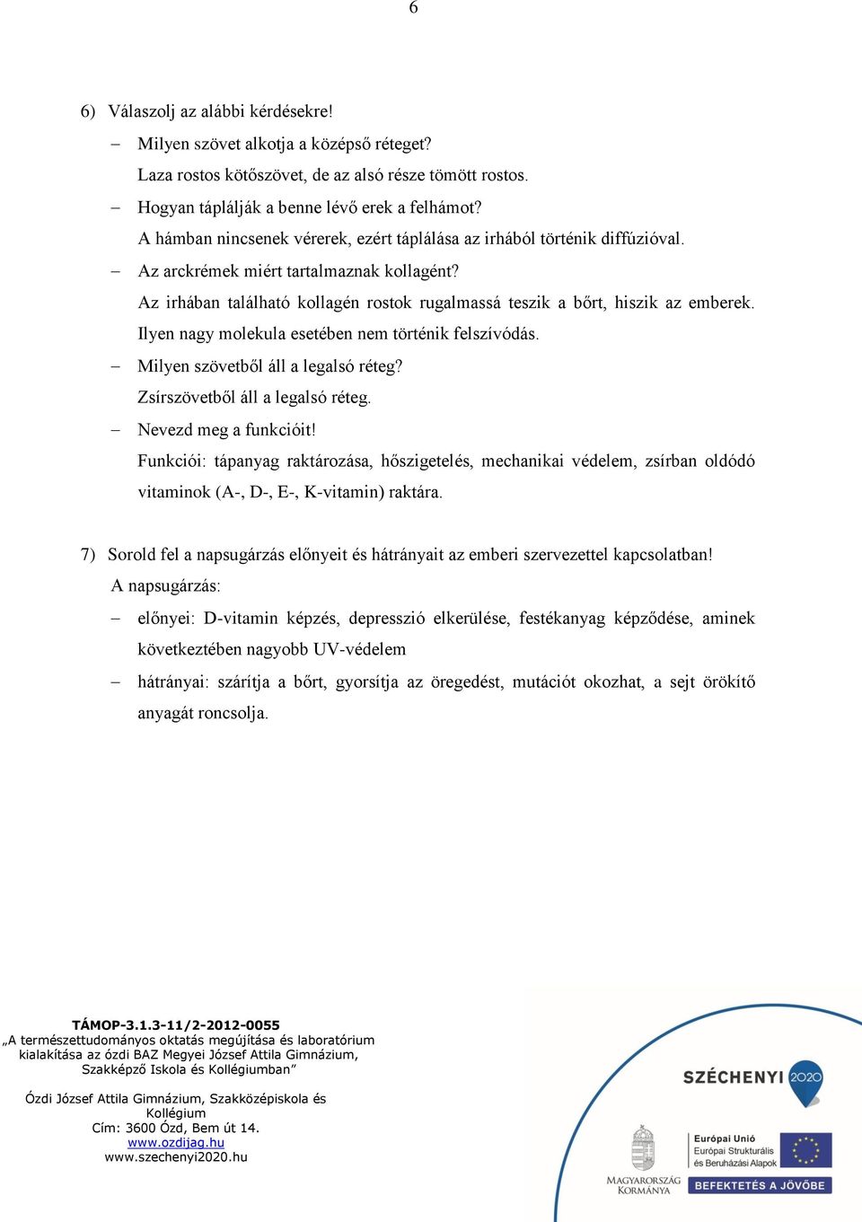 Az irhában található kollagén rostok rugalmassá teszik a bőrt, hiszik az emberek. Ilyen nagy molekula esetében nem történik felszívódás. Milyen szövetből áll a legalsó réteg?