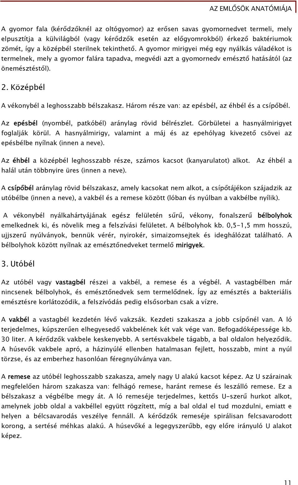 Középbél A vékonybél a leghosszabb bélszakasz. Három része van: az epésbél, az éhbél és a csípőbél. Az epésbél (nyombél, patkóbél) aránylag rövid bélrészlet.