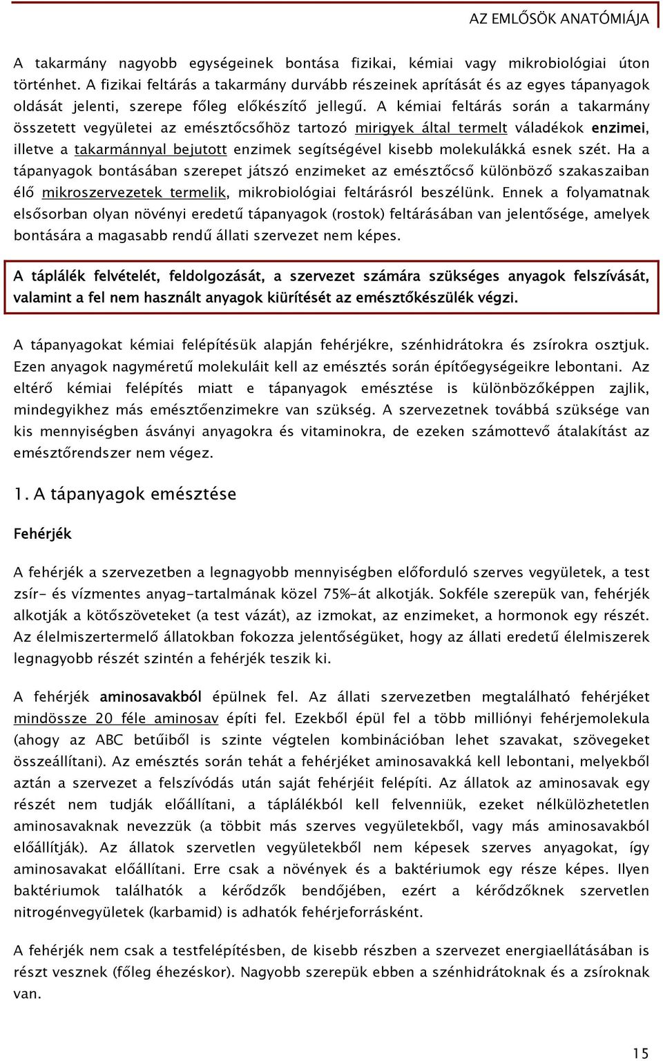 A kémiai feltárás során a takarmány összetett vegyületei az emésztőcsőhöz tartozó mirigyek által termelt váladékok enzimei, illetve a takarmánnyal bejutott enzimek segítségével kisebb molekulákká