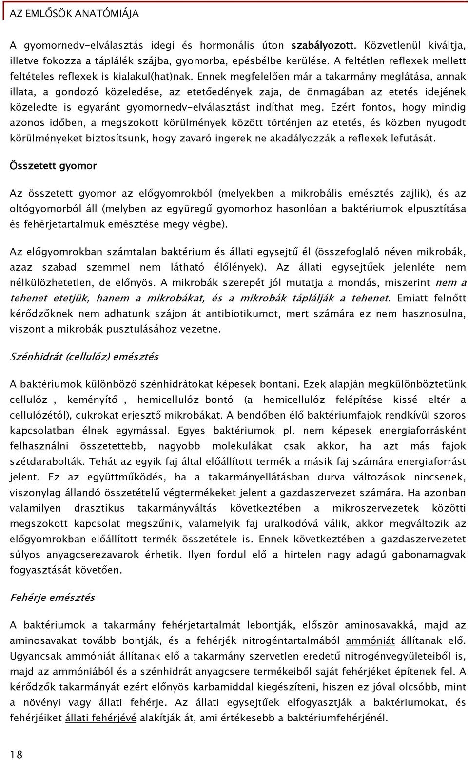 Ennek megfelelően már a takarmány meglátása, annak illata, a gondozó közeledése, az etetőedények zaja, de önmagában az etetés idejének közeledte is egyaránt gyomornedv-elválasztást indíthat meg.