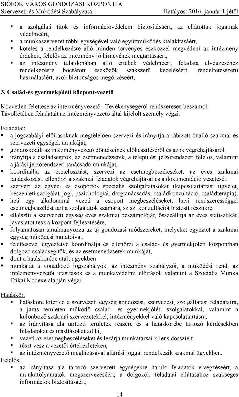 eszközök szakszerű kezeléséért, rendeltetésszerű használatáért, azok biztonságos megőrzéséért, 3. Család-és gyermekjóléti központ-vezető Közvetlen felettese az intézményvezető.