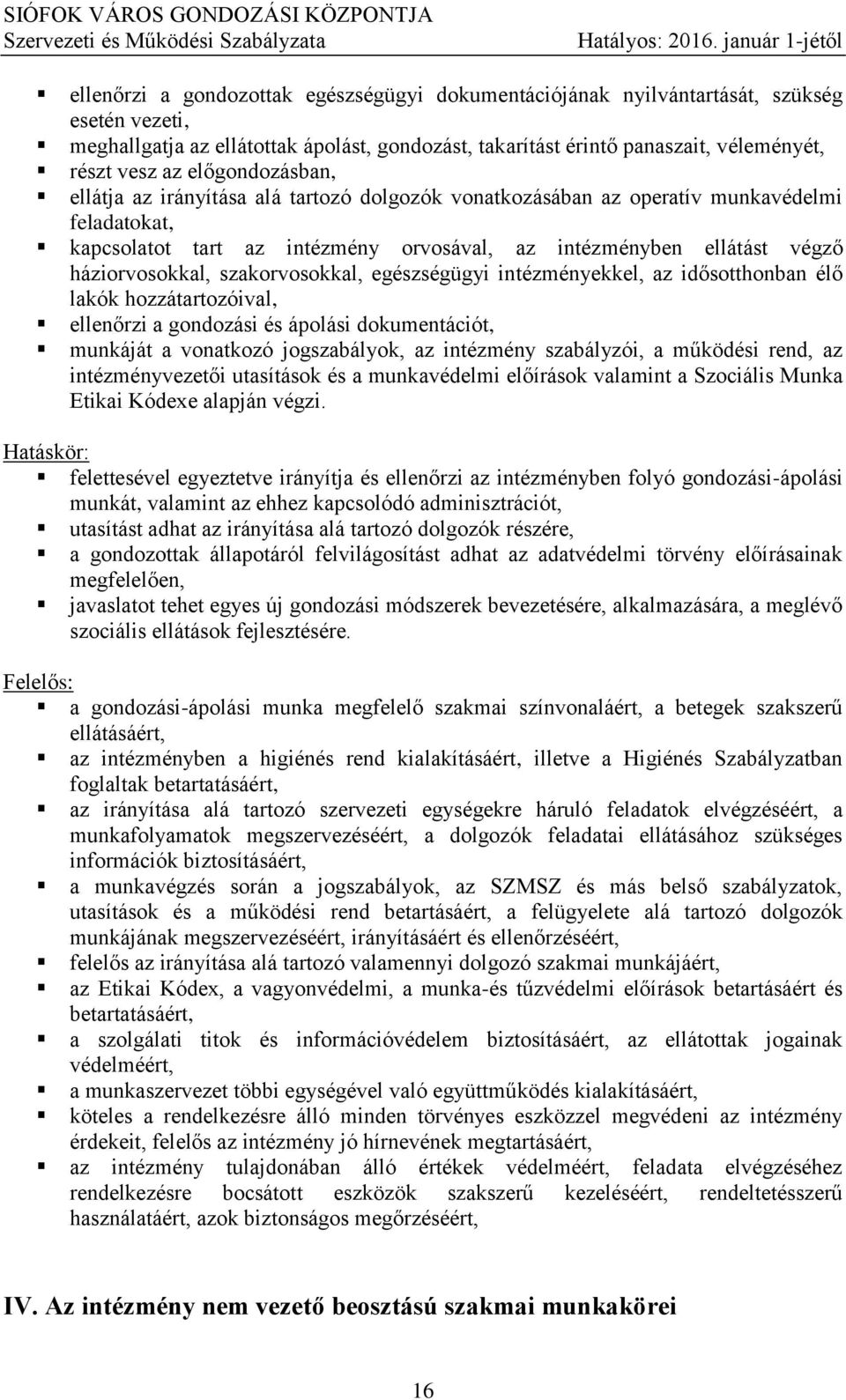 szakorvosokkal, egészségügyi intézményekkel, az idősotthonban élő lakók hozzátartozóival, ellenőrzi a gondozási és ápolási dokumentációt, munkáját a vonatkozó jogszabályok, az intézmény szabályzói, a