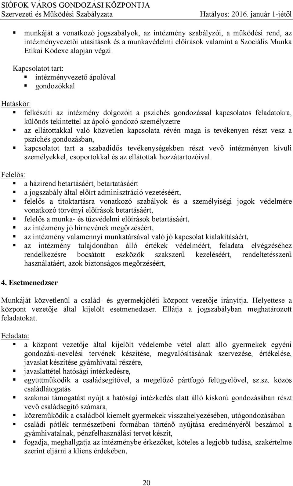 ellátottakkal való közvetlen kapcsolata révén maga is tevékenyen részt vesz a pszichés gondozásban, kapcsolatot tart a szabadidős tevékenységekben részt vevő intézményen kívüli személyekkel,