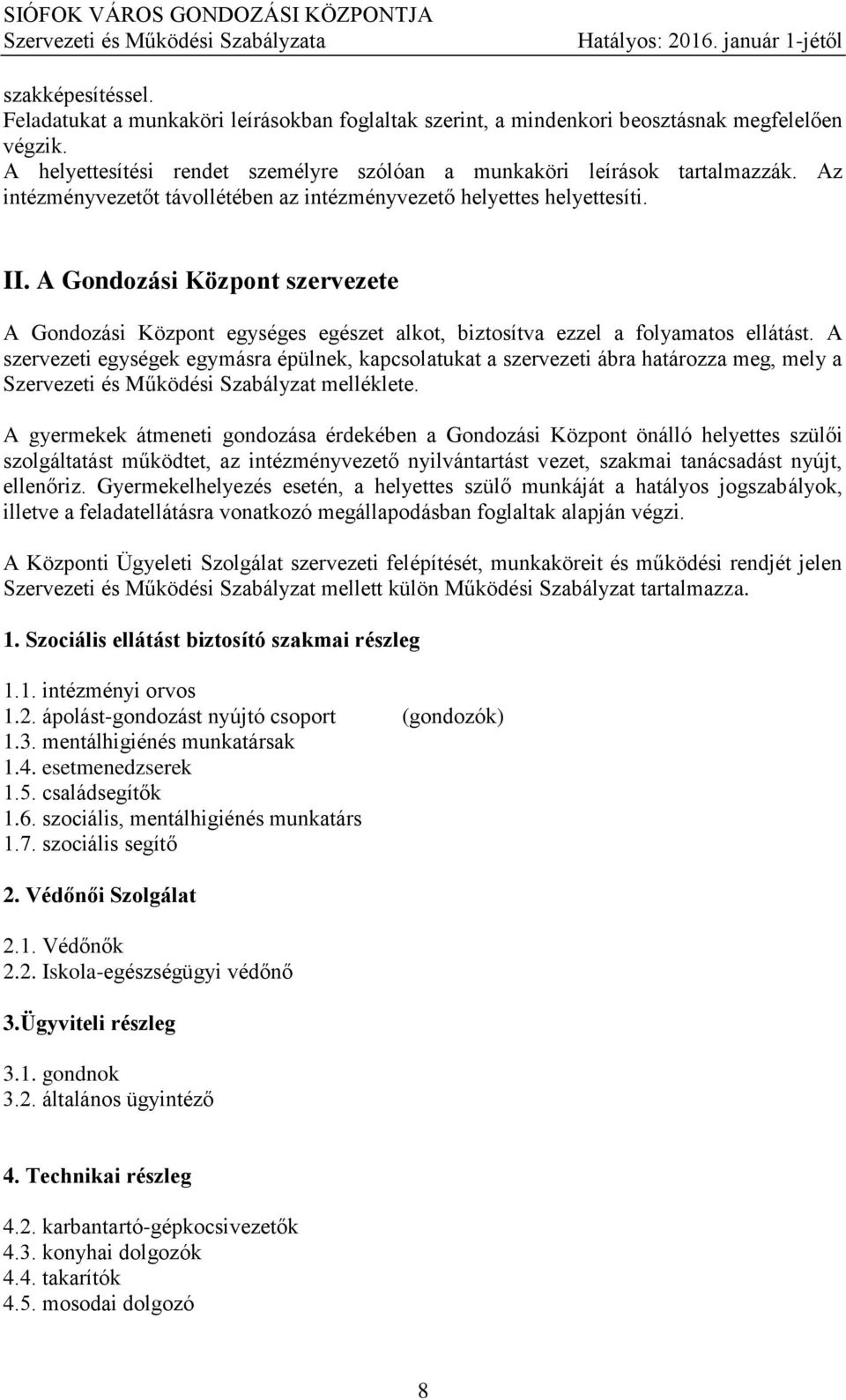 A szervezeti egységek egymásra épülnek, kapcsolatukat a szervezeti ábra határozza meg, mely a Szervezeti és Működési Szabályzat melléklete.