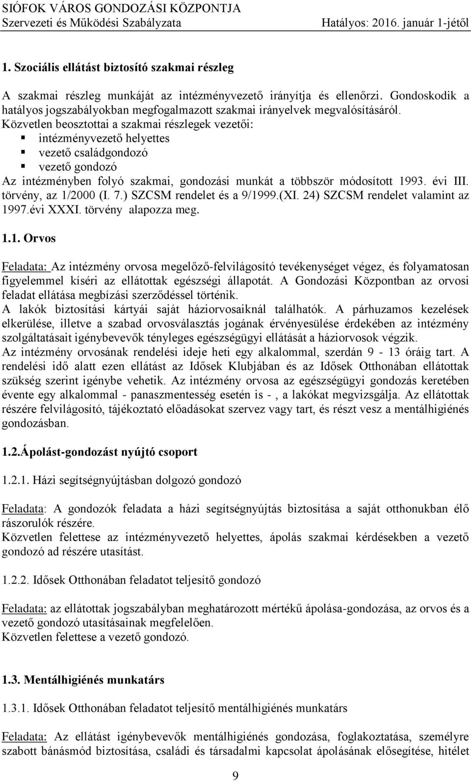 Közvetlen beosztottai a szakmai részlegek vezetői: intézményvezető helyettes vezető családgondozó vezető gondozó Az intézményben folyó szakmai, gondozási munkát a többször módosított 1993. évi III.