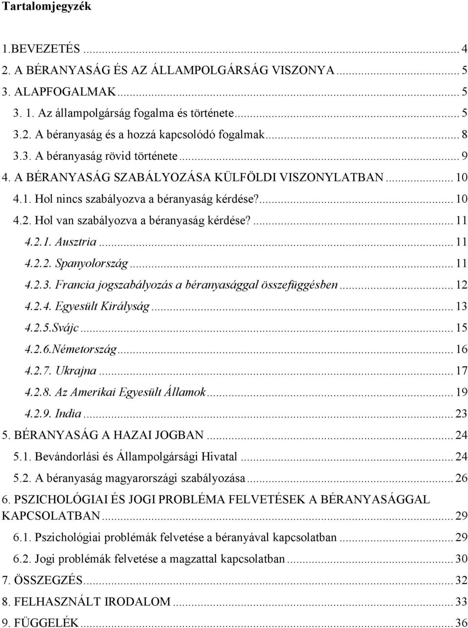 Hol van szabályozva a béranyaság kérdése?... 11 4.2.1. Ausztria... 11 4.2.2. Spanyolország... 11 4.2.3. Francia jogszabályozás a béranyasággal összefüggésben... 12 4.2.4. Egyesült Királyság... 13 4.2.5.