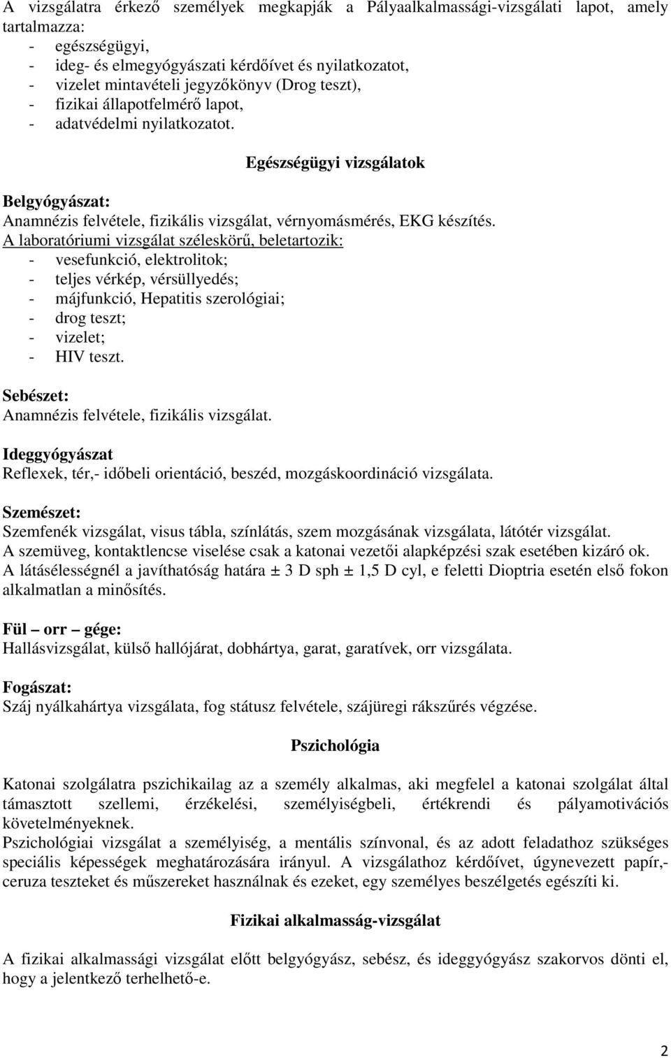 A laboratóriumi vizsgálat széleskörű, beletartozik: - vesefunkció, elektrolitok; - teljes vérkép, vérsüllyedés; - májfunkció, Hepatitis szerológiai; - drog teszt; - vizelet; - HIV teszt.