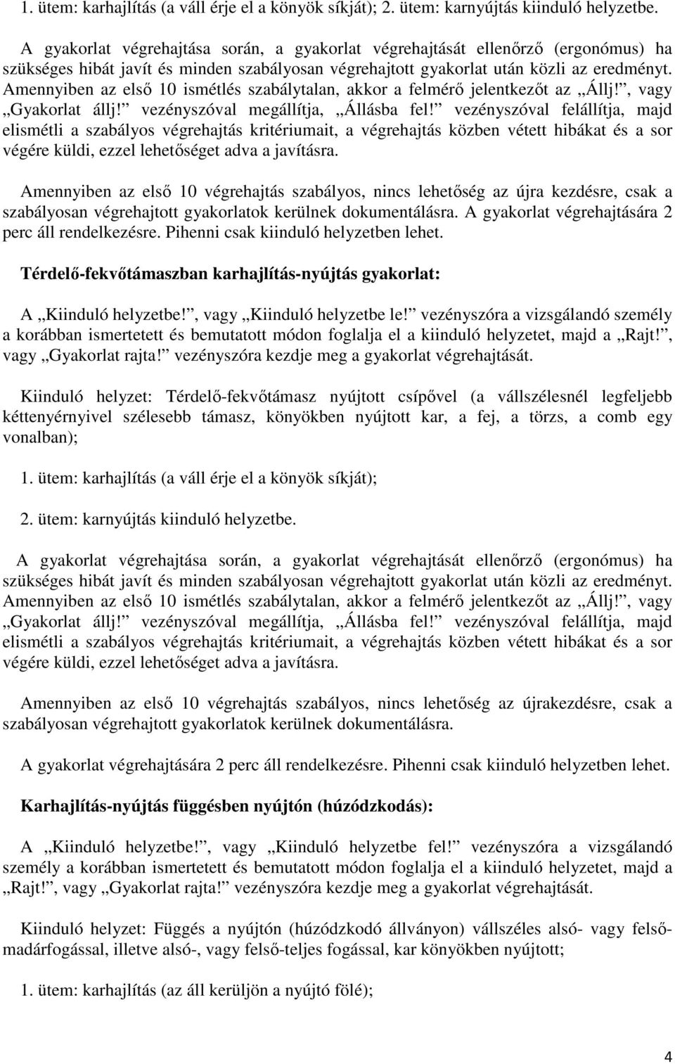 Pihenni csak kiinduló helyzetben lehet. Térdelő-fekvőtámaszban karhajlítás-nyújtás gyakorlat: A Kiinduló helyzetbe!, vagy Kiinduló helyzetbe le!