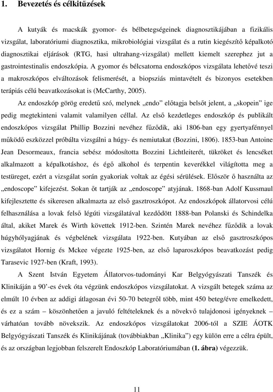 A gyomor és bélcsatorna endoszkópos vizsgálata lehetővé teszi a makroszkópos elváltozások felismerését, a biopsziás mintavételt és bizonyos esetekben terápiás célú beavatkozásokat is (McCarthy, 2005).