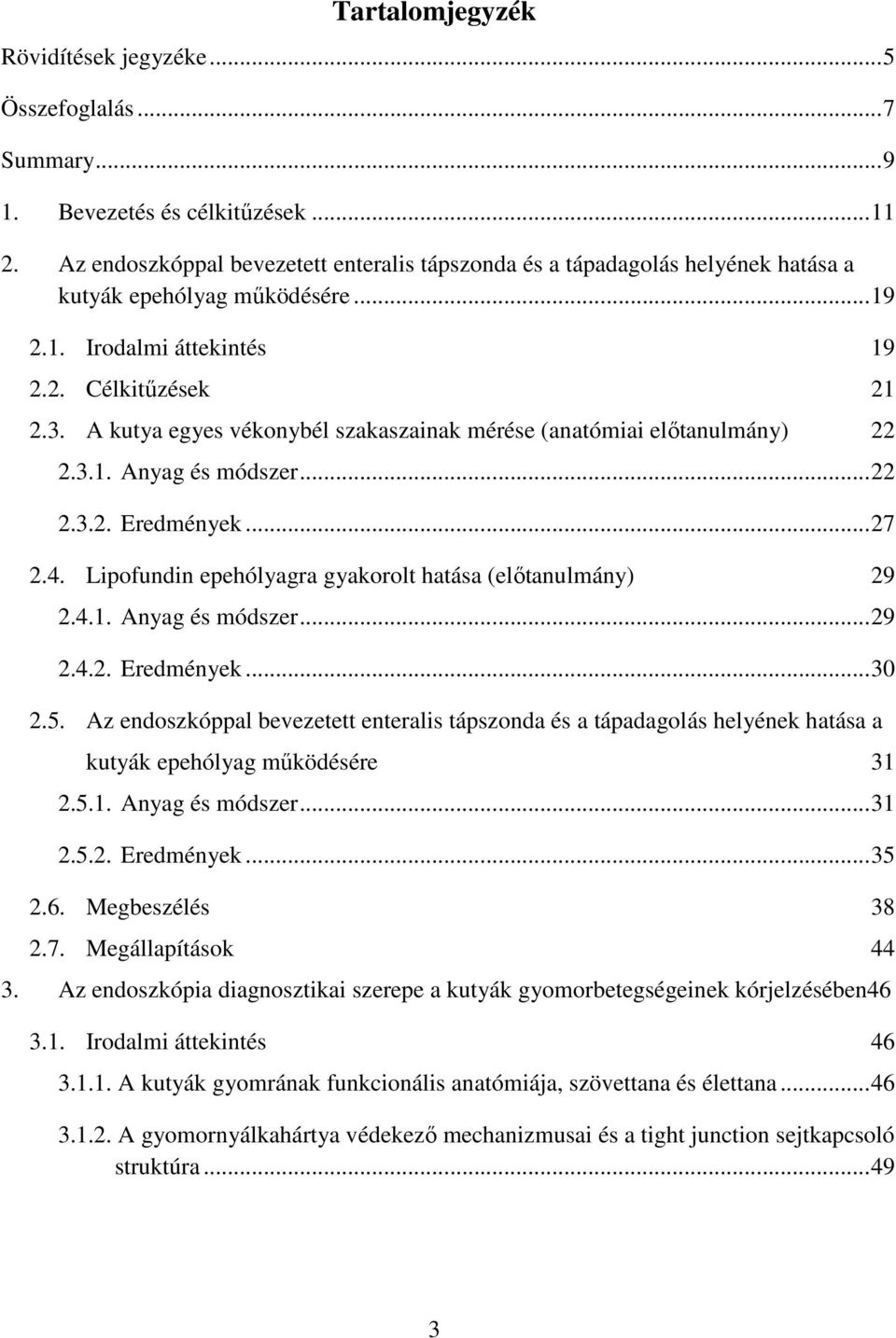 A kutya egyes vékonybél szakaszainak mérése (anatómiai előtanulmány) 22 2.3.1. Anyag és módszer... 22 2.3.2. Eredmények... 27 2.4. Lipofundin epehólyagra gyakorolt hatása (előtanulmány) 29 2.4.1. Anyag és módszer... 29 2.4.2. Eredmények... 30 2.